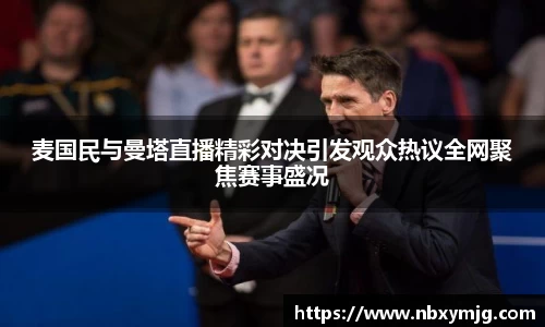 麦国民与曼塔直播精彩对决引发观众热议全网聚焦赛事盛况